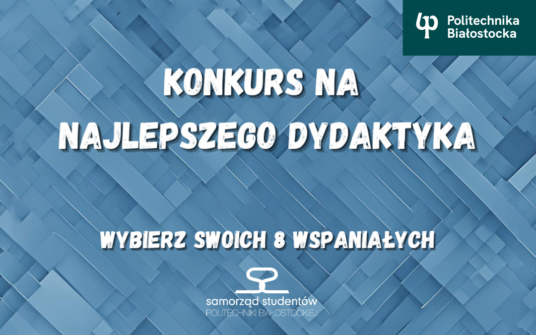 Konkurs na Najlepszego Dydaktyka 2024. Studenci Politechniki Białostockiej wybiorą 8 wspaniałych!