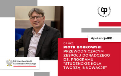 Dr inż. Piotr Borkowski przewodniczącym zespołu doradczego ds. programu „Studenckie koła naukowe tworzą innowacje”