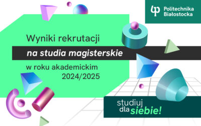 Studia magisterskie w Politechnice Białostockiej. Rekrutacja na semestr letni w roku akademickim 2024/2025 – wyniki