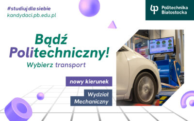 Studia Białystok. Transport – nowy międzywydziałowy kierunek studiów I stopnia na Wydziale Mechanicznym Politechniki Białostockiej