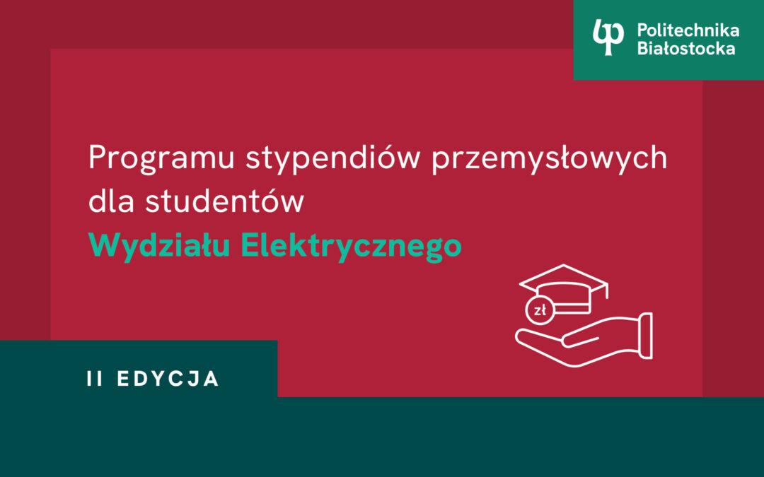 Stypendia przemysłowe dla studentów Wydziału Elektrycznego Politechniki Białostockiej na rok akademicki 2025/2026. Nabór 11-25 czerwca 2025