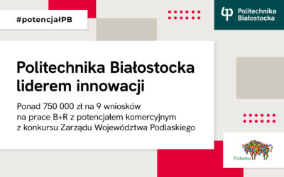 Politechnika Białostocka liderem innowacji w Podlaskiem. Ponad 750 tys. zł na 9 wniosków na prace B+R z potencjałem komercyjnym z konkursu Zarządu Województwa Podlaskiego