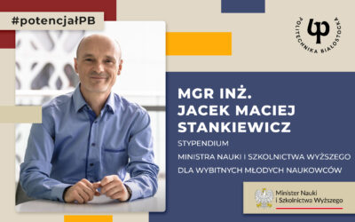 Mgr inż. Jacek Maciej Stankiewicz otrzymał stypendium Ministra Nauki i Szkolnictwa Wyższego dla wybitnych młodych naukowców