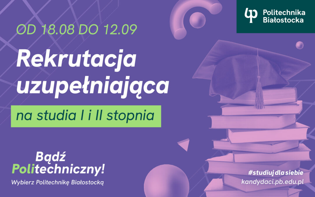 Rekrutacja uzupełniająca na studia stacjonarne w Politechnice Białostockiej. Zapisy na kierunki I i II stopnia