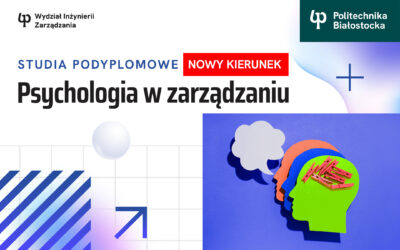 Psychologia w zarządzaniu. Studia podyplomowe prowadzi Wydział Inżynierii Zarządzania Politechniki Białostockiej. Nowość