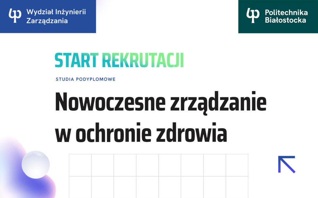 Nowoczesne Zarządzanie w Ochronie Zdrowia. Studia podyplomowe w Politechnice Białostockiej