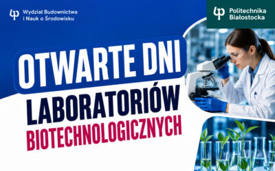 Inżynieria w praktyce! Dni Otwarte Laboratoriów Biotechnologicznych w Politechnice Białostockiej