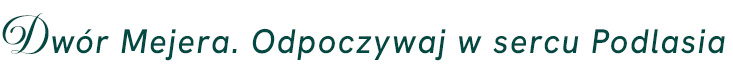 belka graficzna z napisem Dwór Mejera. Odpoczywaj w sercu Podlasia
