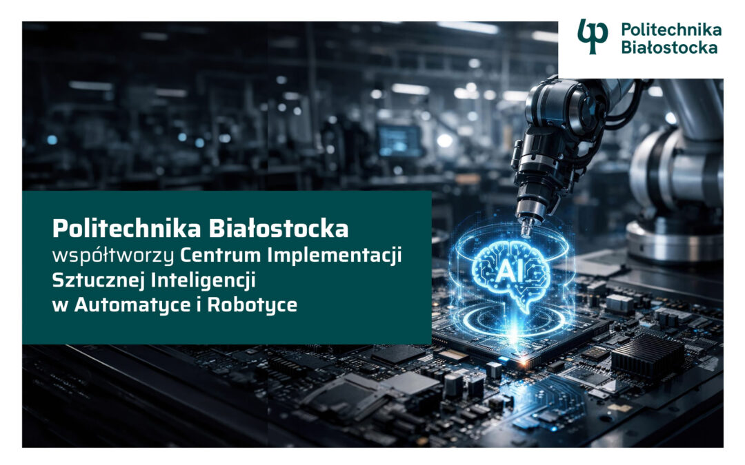 Politechnika Białostocka współtworzy Centrum Implementacji Sztucznej Inteligencji w Automatyce i Robotyce (CESAR)